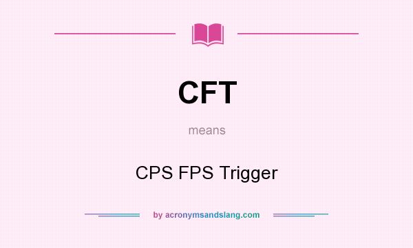 What does CFT mean? It stands for CPS FPS Trigger
