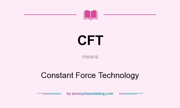 What does CFT mean? It stands for Constant Force Technology