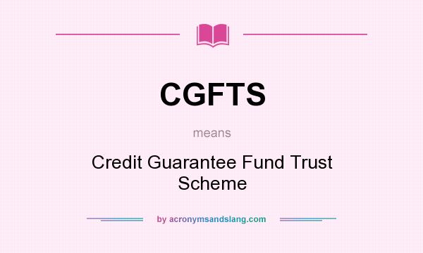 What does CGFTS mean? It stands for Credit Guarantee Fund Trust Scheme