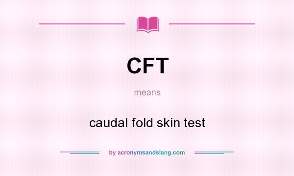 What does CFT mean? It stands for caudal fold skin test