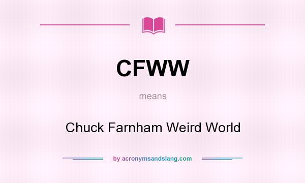 What does CFWW mean? It stands for Chuck Farnham Weird World