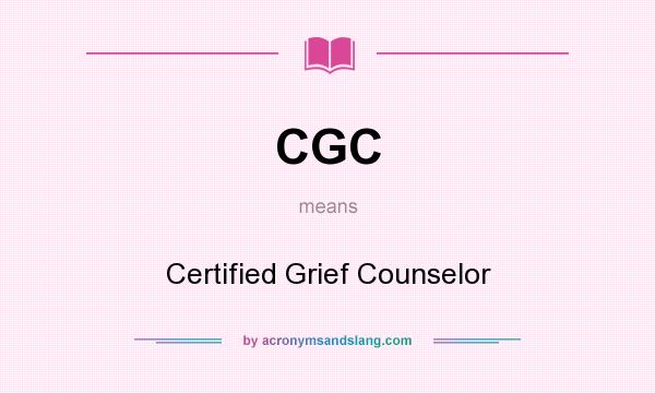 What does CGC mean? It stands for Certified Grief Counselor