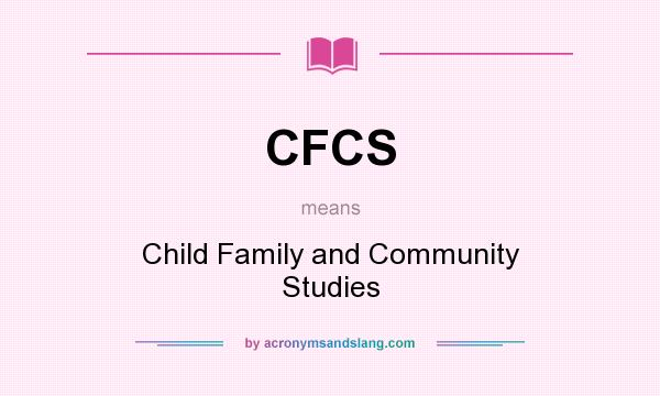 What does CFCS mean? It stands for Child Family and Community Studies