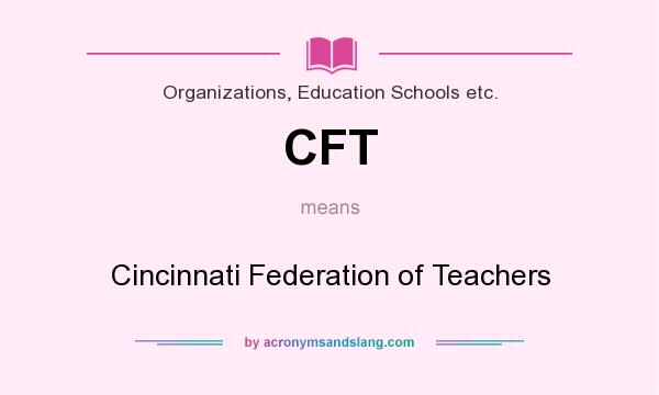 What does CFT mean? It stands for Cincinnati Federation of Teachers