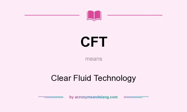What does CFT mean? It stands for Clear Fluid Technology