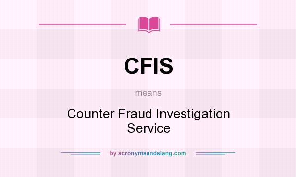 What does CFIS mean? It stands for Counter Fraud Investigation Service
