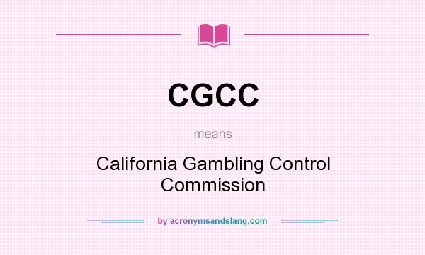 What does CGCC mean? It stands for California Gambling Control Commission