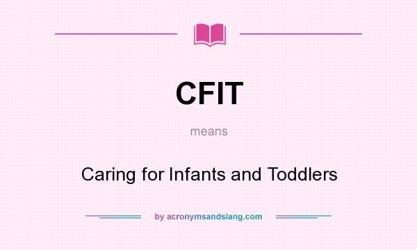 What does CFIT mean? It stands for Caring for Infants and Toddlers
