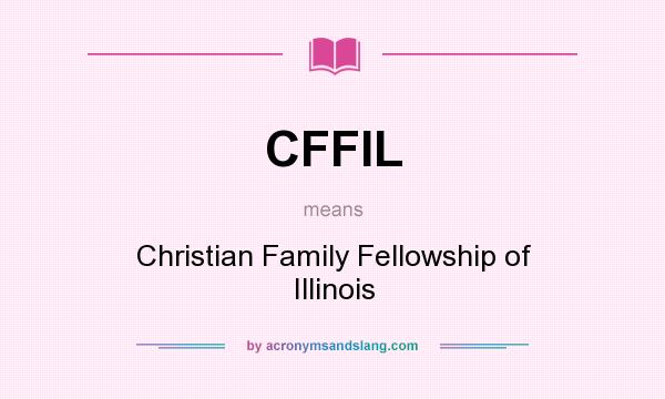 What does CFFIL mean? It stands for Christian Family Fellowship of Illinois