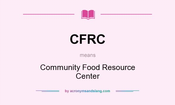 What does CFRC mean? It stands for Community Food Resource Center
