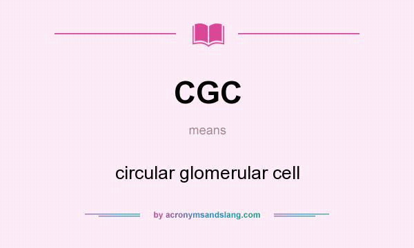What does CGC mean? It stands for circular glomerular cell