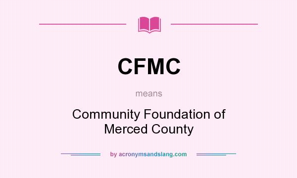 What does CFMC mean? It stands for Community Foundation of Merced County