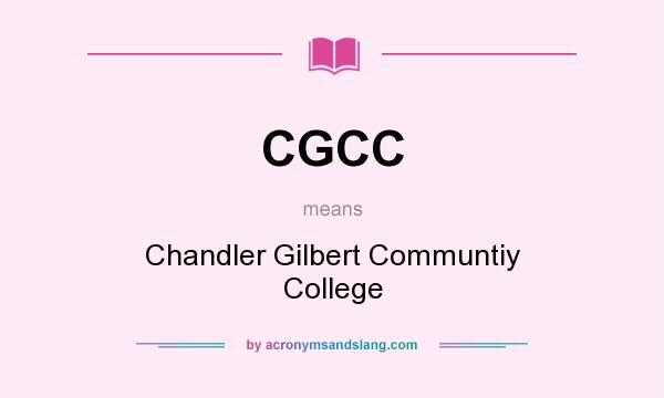 What does CGCC mean? It stands for Chandler Gilbert Communtiy College