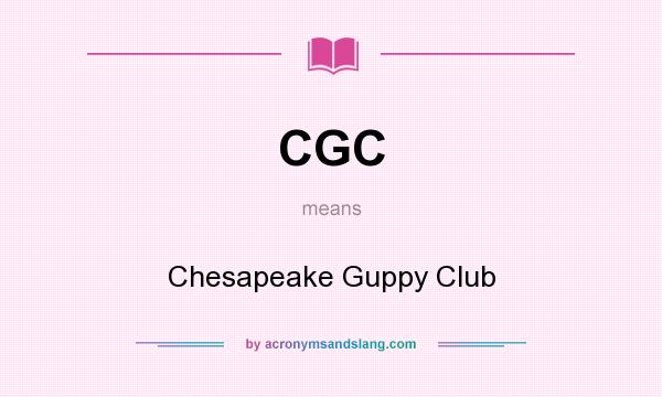 What does CGC mean? It stands for Chesapeake Guppy Club