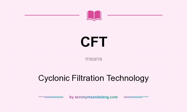 What does CFT mean? It stands for Cyclonic Filtration Technology