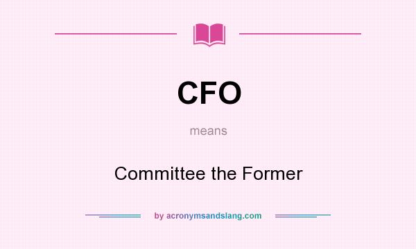 What does CFO mean? It stands for Committee the Former