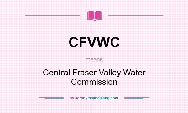 What does CFVWC mean? It stands for Central Fraser Valley Water Commission