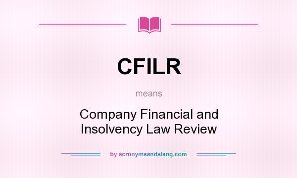What does CFILR mean? It stands for Company Financial and Insolvency Law Review