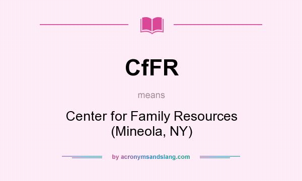 What does CfFR mean? It stands for Center for Family Resources (Mineola, NY)