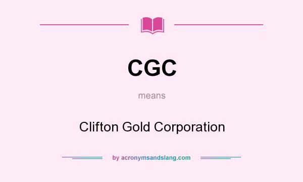 What does CGC mean? It stands for Clifton Gold Corporation