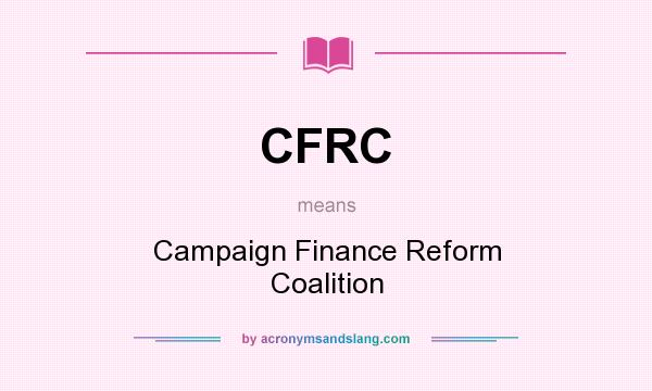 What does CFRC mean? It stands for Campaign Finance Reform Coalition