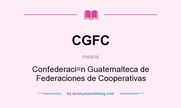 What does CGFC mean? It stands for Confederaci=n Guatemalteca de Federaciones de Cooperativas