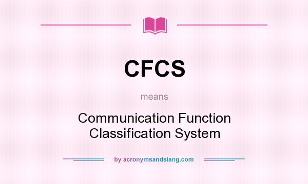 What does CFCS mean? It stands for Communication Function Classification System