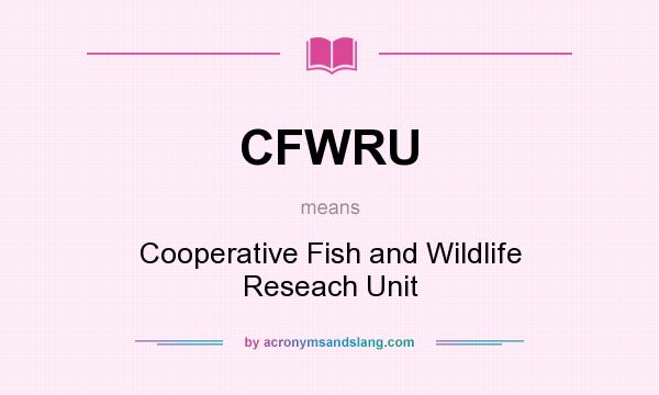 What does CFWRU mean? It stands for Cooperative Fish and Wildlife Reseach Unit