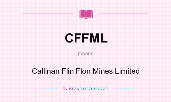 What does CFFML mean? It stands for Callinan Flin Flon Mines Limited