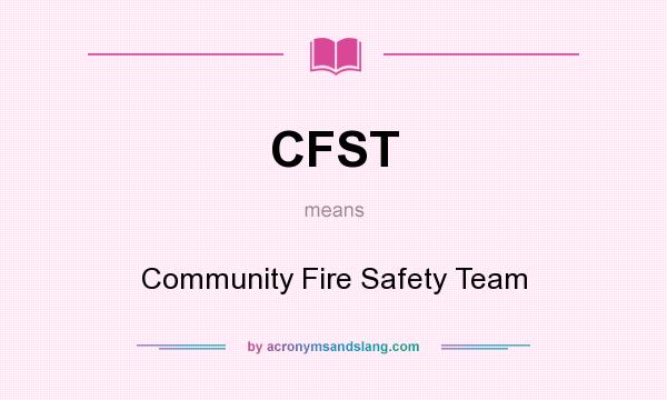 What does CFST mean? It stands for Community Fire Safety Team
