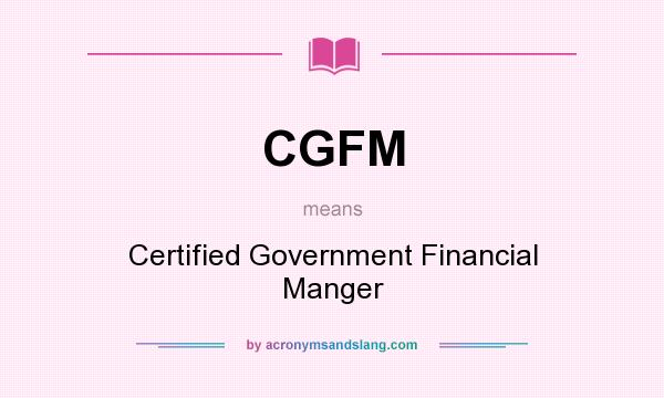 What does CGFM mean? It stands for Certified Government Financial Manger