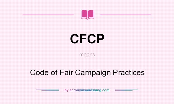 What does CFCP mean? It stands for Code of Fair Campaign Practices
