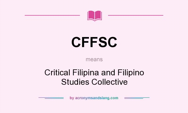 What does CFFSC mean? It stands for Critical Filipina and Filipino Studies Collective