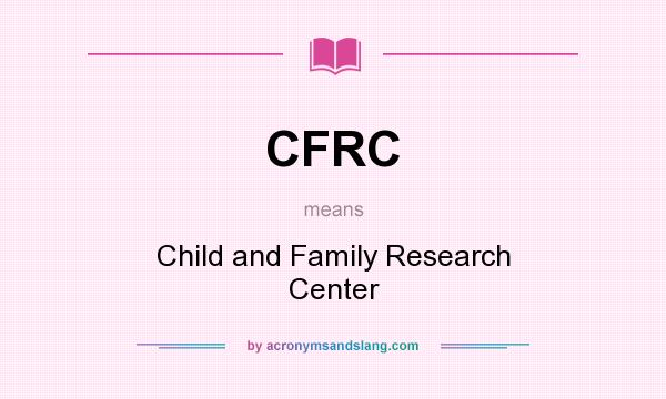What does CFRC mean? It stands for Child and Family Research Center