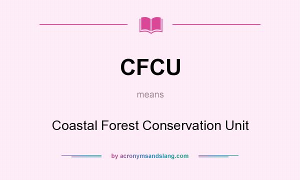 What does CFCU mean? It stands for Coastal Forest Conservation Unit
