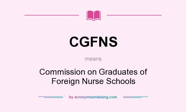 What does CGFNS mean? It stands for Commission on Graduates of Foreign Nurse Schools