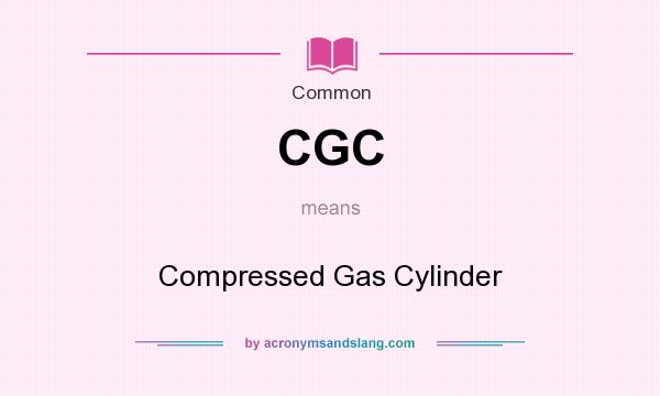 What does CGC mean? It stands for Compressed Gas Cylinder