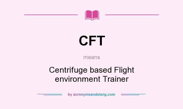 What does CFT mean? It stands for Centrifuge based Flight environment Trainer