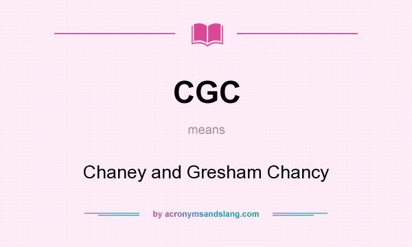 What does CGC mean? It stands for Chaney and Gresham Chancy