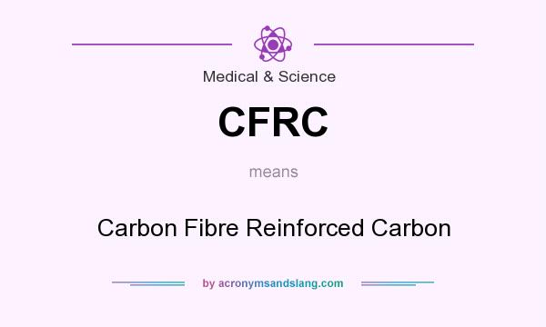 What does CFRC mean? It stands for Carbon Fibre Reinforced Carbon