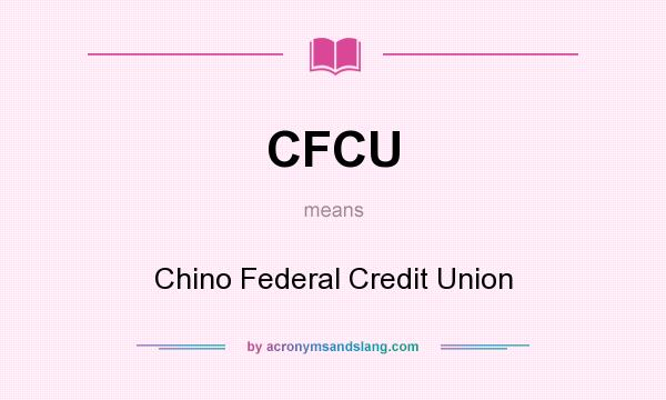 What does CFCU mean? It stands for Chino Federal Credit Union