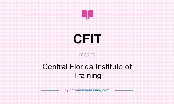 What does CFIT mean? It stands for Central Florida Institute of Training