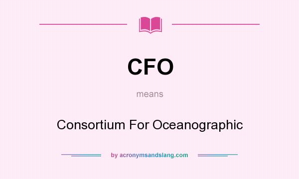 What does CFO mean? It stands for Consortium For Oceanographic