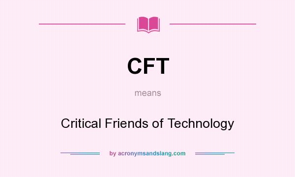 What does CFT mean? It stands for Critical Friends of Technology