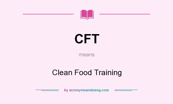 What does CFT mean? It stands for Clean Food Training