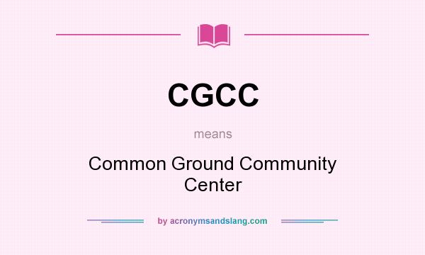 What does CGCC mean? It stands for Common Ground Community Center