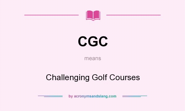 What does CGC mean? It stands for Challenging Golf Courses