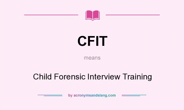 What does CFIT mean? It stands for Child Forensic Interview Training