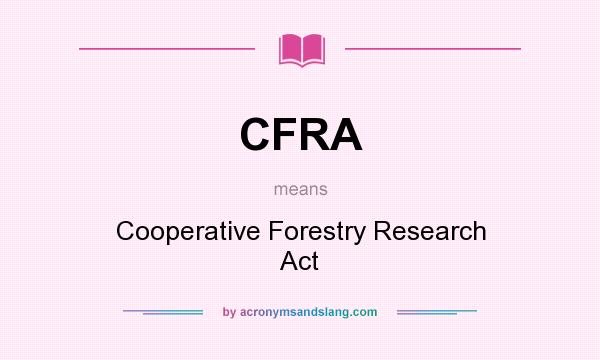 What does CFRA mean? It stands for Cooperative Forestry Research Act