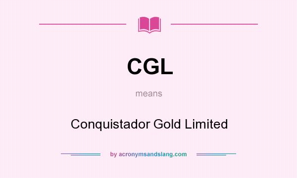 What does CGL mean? It stands for Conquistador Gold Limited
